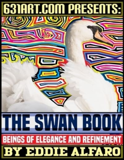 The Swan Book: Beings of Elegance and Refinement - Magnificent Animal - Eddie Alfaro - Książki - Independently Published - 9798512214022 - 30 maja 2021