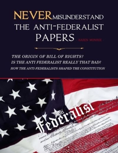 Cover for Monroe Karen · Never Misunderstand The Anti-Federalist Papers (Paperback Book) (2020)