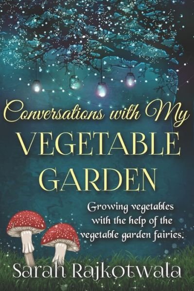 Conversations With My Vegetable Garden: Growing Vegetables With The Help Of The Vegetable Garden Fairies (Paperback Book) (2020)