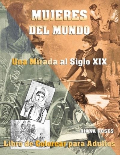 Cover for Riana Roses · MUJERES DEL MUNDO. Una Mirada al Siglo XIX. Libro de Colorear para Adultos. (Paperback Book) (2020)