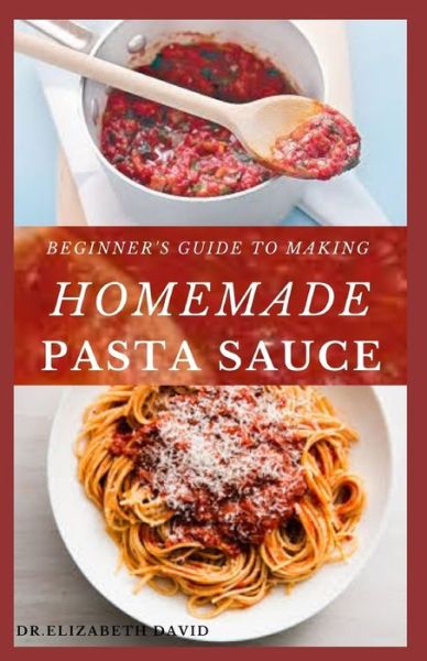 Cover for Dr Elizabeth David · Beginner's Guide to Making Homemade Pasta Sauce (Paperback Book) (2020)