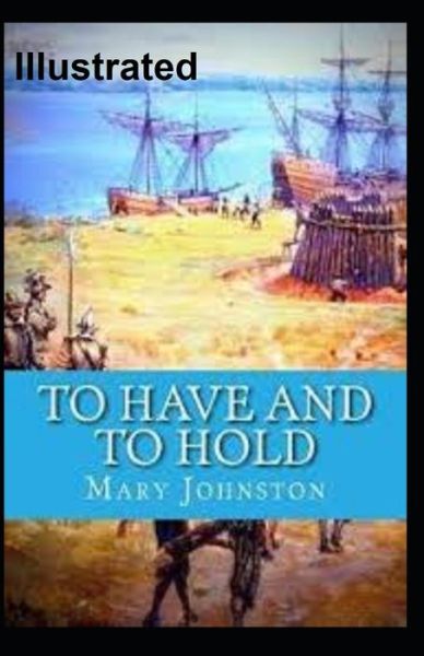 To Have and To Hold Illustrated - Mary Johnston - Books - Independently Published - 9798667499022 - July 19, 2020