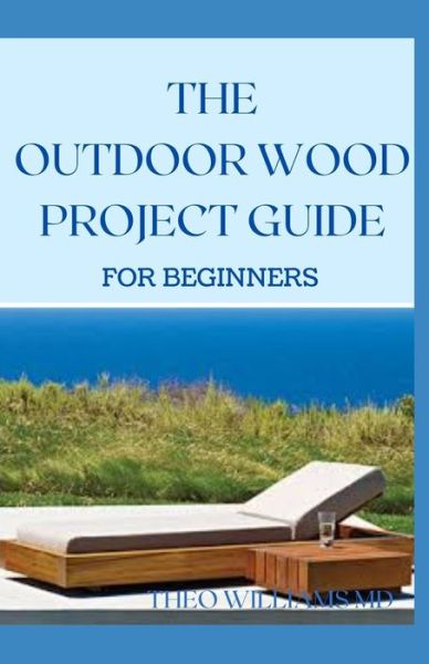 Cover for Theo Williams · The Outdoor Wood Rpoject Guide for Beginners (Taschenbuch) (2020)