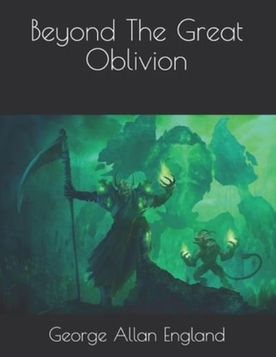 Beyond The Great Oblivion - George Allan England - Bøger - Independently Published - 9798716704022 - 31. marts 2021