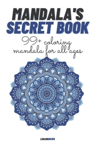 Cover for Logan Brown · Mandala's Secret Book: The mandala coloring book for children and adults. (Paperback Book) (2021)