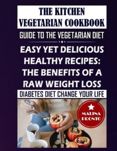 Cover for Malina Pronto · The Kitchen Vegetarian Cookbook: Guide To The Vegetarian Diet: Easy Yet Delicious Healthy Recipes: The Benefits Of A Raw Weight Loss: Diabetes Diet Change Your Life (Pocketbok) (2021)