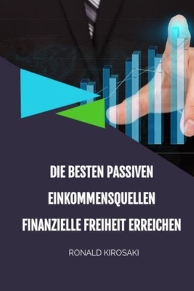 Die besten passiven Einkommensquellen: Finanzielle Freiheit erreichen - Ronald Kirosaki - Böcker - Independently Published - 9798733381022 - 5 april 2021