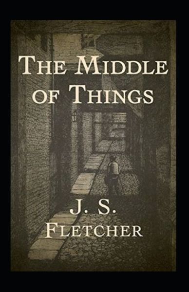 Cover for J S Fletcher · The Middle of Things Illustrated (Paperback Book) (2021)