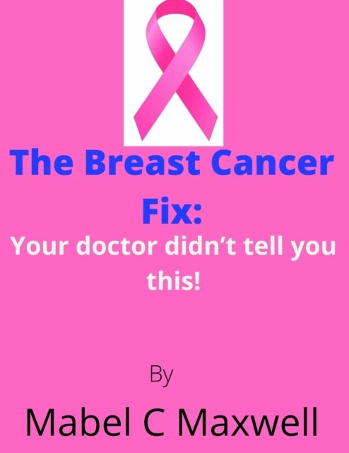 Cover for Mabel C Maxwell · The Breast Cancer Fix: Your doctor didn't tell you this! (Taschenbuch) (2022)