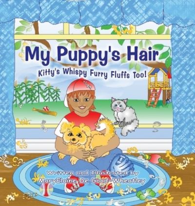 Cover for De Good-wheatley, Maryelaine (Laine) · My Puppy's Hair: Kitty's Whispy Furry Fluffs Too! (Hardcover Book) (2021)