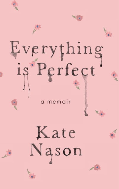 Cover for Kate Nason · Everything is Perfect - A Memoir (Hardcover Book) (2022)