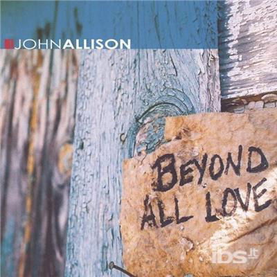 Beyond All Love - John Allison - Muzyka - CD Baby - 0616892588023 - 22 czerwca 2004