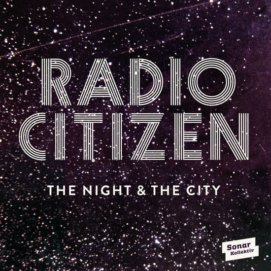 Night & The City - Radio Citizen - Musiikki - SONAR KOLLEKTIV - 0821730031023 - torstai 8. lokakuuta 2015