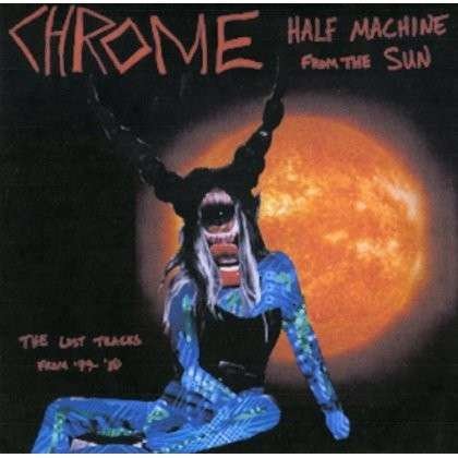 Half Machine From The Sun: Lost Tracks `79-`80 - Chrome - Música - KING OF SPADES - 0829707040023 - 5 de novembro de 2013