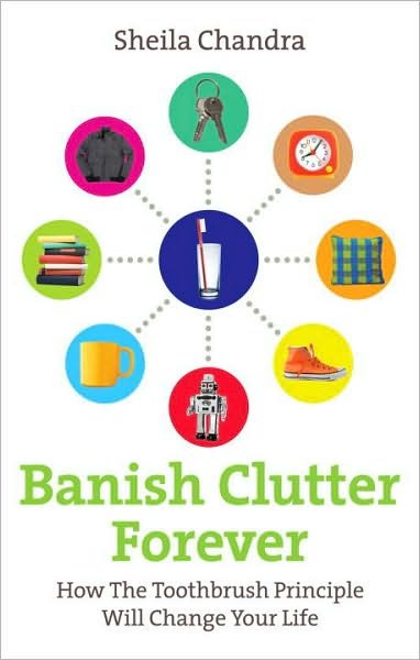 Banish Clutter Forever: How the Toothbrush Principle Will Change Your Life - Sheila Chandra - Kirjat - Ebury Publishing - 9780091935023 - torstai 4. maaliskuuta 2010