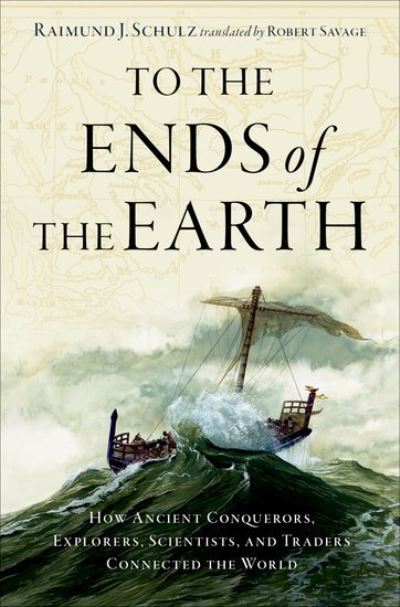 Cover for Schulz, Raimund J. (Professor of Ancient History, Professor of Ancient History, University of Bielefeld) · To the Ends of the Earth: How Ancient Conquerors, Explorers, Scientists, and Traders Connected the World (Hardcover Book) (2024)