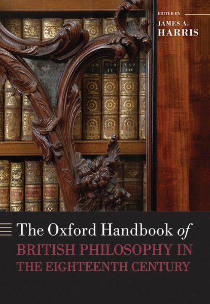 Cover for James A. Harris · The Oxford Handbook of British Philosophy in the Eighteenth Century - Oxford Handbooks (Hardcover Book) (2013)