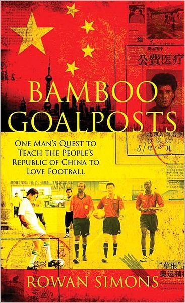 Bamboo Goalposts: One Man's Quest to Teach the People's Republic of China to Love Football - Rowan Simons - Books - Pan Macmillan - 9780230707023 - May 1, 2008