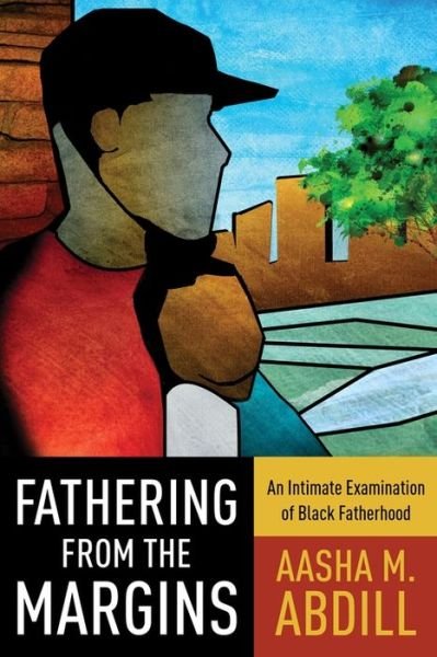 Cover for Aasha M. Abdill · Fathering from the Margins: An Intimate Examination of Black Fatherhood (Innbunden bok) (2018)