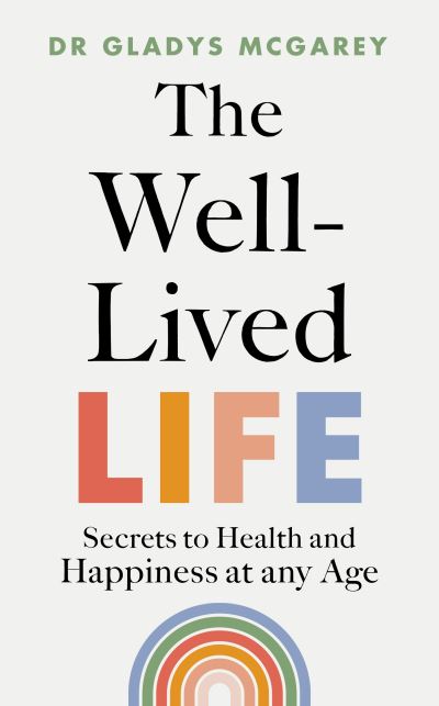 Cover for Dr Gladys McGarey · The Well-Lived Life: A 102-Year-Old Doctor's Six Secrets to Health and Happiness at Every Age (Hardcover Book) (2023)