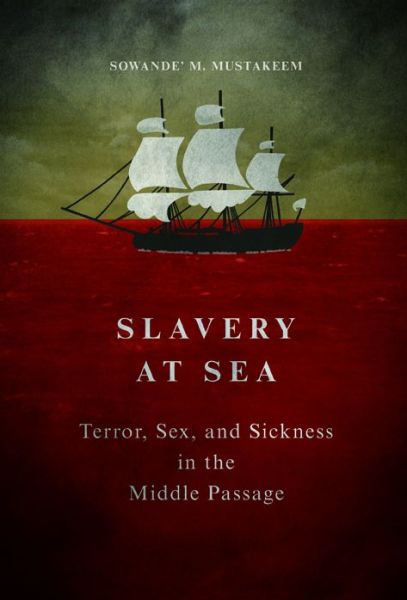 Cover for Sowande M Mustakeem · Slavery at Sea: Terror, Sex, and Sickness in the Middle Passage - New Black Studies Series (Taschenbuch) (2016)