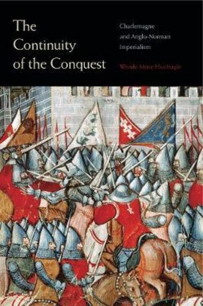 Cover for Hoofnagle, Wendy Marie (University of Northern Iowa) · The Continuity of the Conquest: Charlemagne and Anglo-Norman Imperialism (Taschenbuch) (2017)