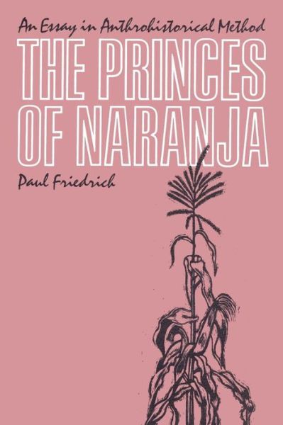 Cover for Paul Friedrich · The Princes of Naranja: An Essay in Anthrohistorical Method (Taschenbuch) (1987)