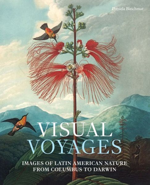 Cover for Daniela Bleichmar · Visual Voyages: Images of Latin American Nature from Columbus to Darwin (Hardcover Book) (2017)