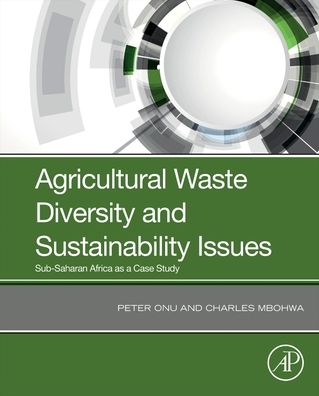 Cover for Onu, Peter (Department of Quality and Operations Management, Faculty of Engineering and the Built Environment, University of Johannesburg, Johannesburg, South Africa) · Agricultural Waste Diversity and Sustainability Issues: Sub-Saharan Africa as a Case Study (Paperback Book) (2021)