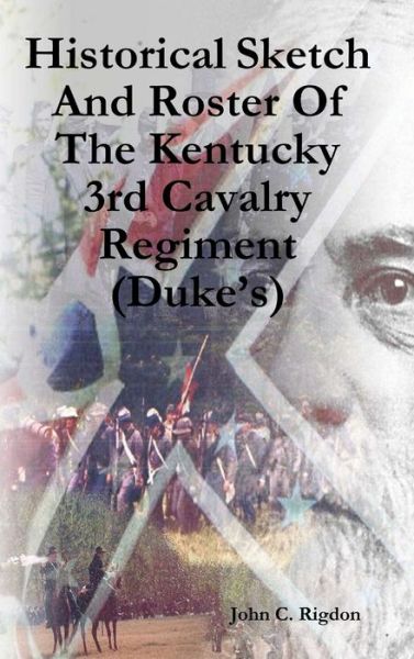 Cover for John C. Rigdon · Historical Sketch and Roster of the Kentucky 3rd Cavalry Regiment (Duke's) (Book) (2018)