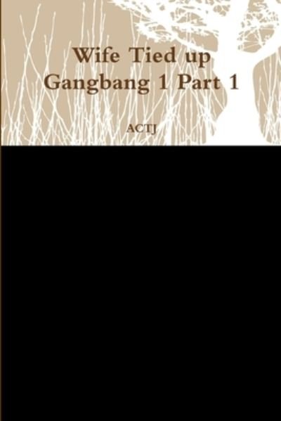 Cover for Actj · Wife Tied up Gangbang 1 Part 1 (Pocketbok) (2019)