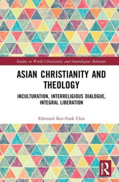 Cover for Edmund Kee-Fook Chia · Asian Christianity and Theology: Inculturation, Interreligious Dialogue, Integral Liberation - Studies in World Christianity and Interreligious Relations (Taschenbuch) (2023)