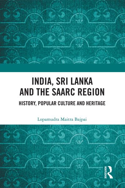 Cover for Maitra Bajpai, Lopamudra (MIT World Peace University, Pune) · India, Sri Lanka and the SAARC Region: History, Popular Culture and Heritage (Paperback Book) (2023)