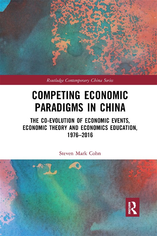 Cover for Steven Mark Cohn · Competing Economic Paradigms in China: The Co-Evolution of Economic Events, Economic Theory and Economics Education, 1976?2016 - Routledge Contemporary China Series (Paperback Bog) (2019)