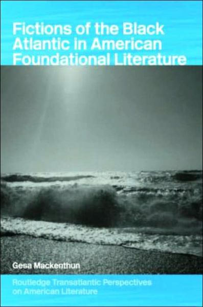 Cover for Gesa Mackenthun · Fictions of the Black Atlantic in American Foundational Literature - Routledge Transnational Perspectives on American Literature (Hardcover Book) (2004)