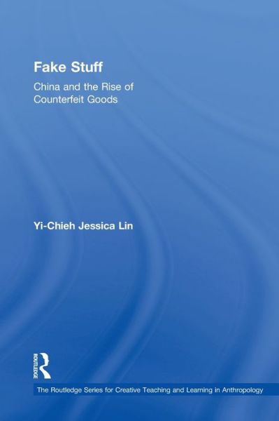 Cover for Lin, Yi-Chieh Jessica (National Chung-Hsing University, Taiwan) · Fake Stuff: China and the Rise of Counterfeit Goods - Routledge Series for Creative Teaching and Learning in Anthropology (Hardcover Book) (2011)