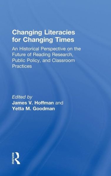 Cover for Hoffman James · Changing Literacies for Changing Times: An Historical Perspective on the Future of Reading Research, Public Policy, and Classroom Practices (Hardcover Book) (2009)