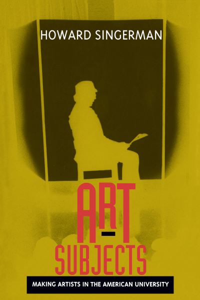 Art Subjects: Making Artists in the American University - Howard Singerman - Books - University of California Press - 9780520215023 - March 31, 1999