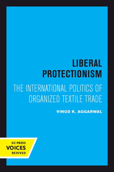 Cover for Vinod K. Aggarwal · Liberal Protectionism: The International Politics of Organized Textile Trade - Studies in International Political Economy (Paperback Book) (2018)