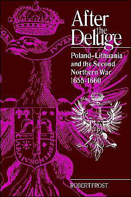 Cover for Frost, Robert I. (King's College London) · After the Deluge: Poland-Lithuania and the Second Northern War, 1655–1660 - Cambridge Studies in Early Modern History (Paperback Book) (2004)