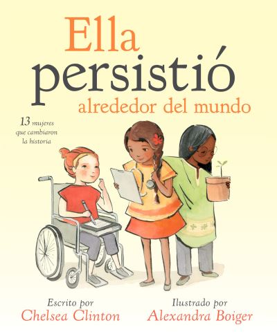 Cover for Chelsea Clinton · Ella persistio alrededor del mundo: 13 mujeres que cambiaron la historia - She Persisted (Hardcover Book) (2018)