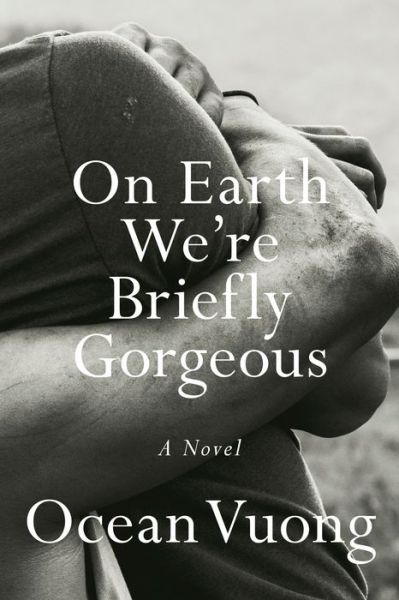 On Earth We're Briefly Gorgeous: A Novel - Ocean Vuong - Books - Penguin Publishing Group - 9780525562023 - June 4, 2019