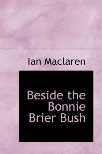 Beside the Bonnie Brier Bush - Ian Maclaren - Książki - BiblioLife - 9780559800023 - 9 grudnia 2008