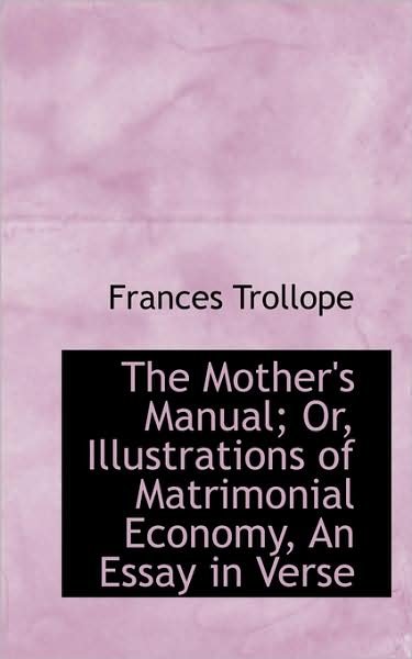 Cover for Frances Trollope · The Mother's Manual; Or, Illustrations of Matrimonial Economy, an Essay in Verse (Paperback Book) (2009)