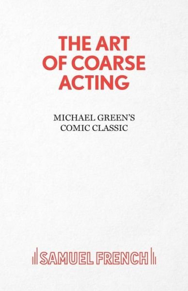 Art of Coarse Acting, or, How to Wreck an Amateur Dramatic Society, Th - Michael Green - Libros - Samuel French Ltd - 9780573110023 - 8 de febrero de 2018
