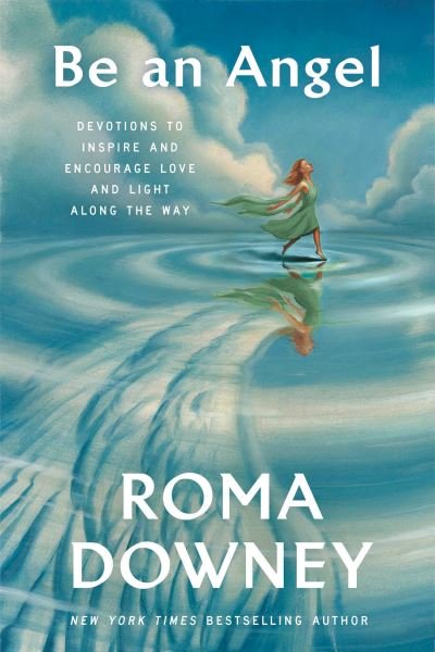 Cover for Roma Downey · Be an Angel: Devotions to Inspire and Encourage Love and Light Along the Way (Inbunden Bok) (2023)