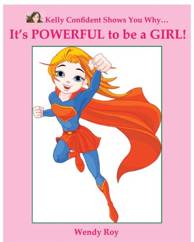 Cover for Wendy Roy · Kelly Confident Shows You Why... It's Powerful to Be a Girl! (Paperback Book) (2012)
