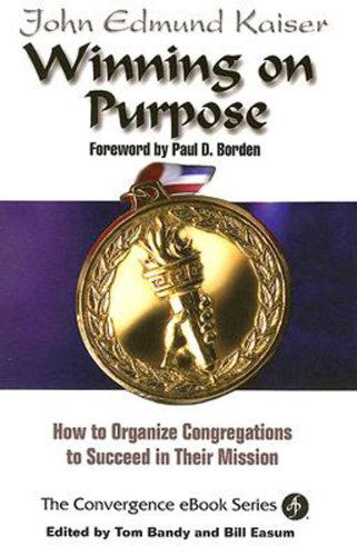 Cover for John Edmund Kaiser · Winning on Purpose: How to Organize Congregations to Succeed in Their Mission (Convergence Ebook Series) (Paperback Book) (2006)