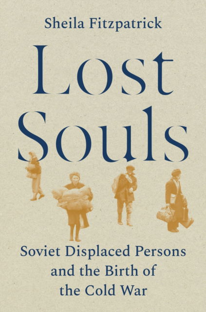 Cover for Sheila Fitzpatrick · Lost Souls: Soviet Displaced Persons and the Birth of the Cold War (Hardcover Book) (2025)