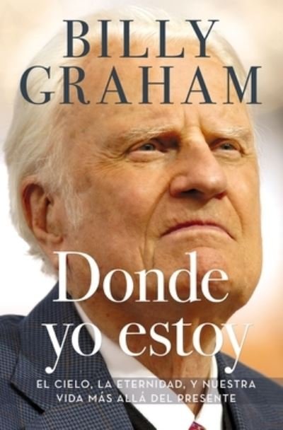 Cover for Billy Graham · Donde yo estoy: El cielo, la eternidad, y nuestra vida mas alla del presente (Paperback Bog) (2021)